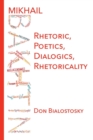 Image for Mikhail Bakhtin : Rhetoric, Poetics, Dialogics, Rhetoricality