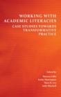 Image for Working with Academic Literacies : Case Studies Towards Transformative Practice