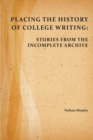Image for Placing the History of College Writing : Stories from the Incomplete Archive