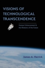 Image for Visions of Technological Transcendence : Human Enhancement and the Rhetoric of the Future