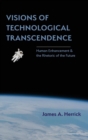 Image for Visions of Technological Transcendence : Human Enhancement and the Rhetoric of the Future