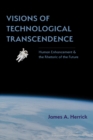 Image for Visions of technological transcendence: human enhancement and the rhetoric of the future