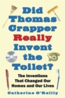 Image for Did Thomas Crapper Really Invent the Toilet? : The Inventions That Changed Our Homes and Our Lives