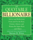 Image for The Quotable Billionaire : Advice and Reflections From and For the Real, Former, Almost, and Wanna-Be Super-Rich . . . and Others