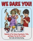 Image for We Dare You : Hundreds of Fun Science Bets, Challenges, and Experiments You Can Do at Home