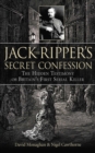 Image for Jack the Ripper&#39;s Secret Confession : The Hidden Testimony of Britain&#39;s First Serial Killer