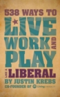 Image for 538 Ways to Live, Work, and Play Like a Liberal