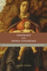 Image for Theology and Down Syndrome  : reimagining disability in late modernity
