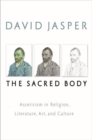 Image for The sacred body  : asceticism in religion, literature, art and culture