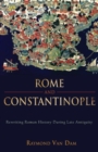 Image for Rome and Constantinople  : rewriting Roman history during late antiquity