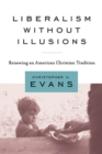 Image for Liberalism without illusions  : renewing an American Christian tradition