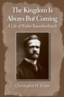 Image for The kingdom is always but coming  : a life of Walter Rauschenbusch