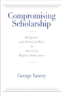 Image for Compromising Scholarship : Religious and Political Bias in American Higher Education