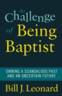 Image for The challenge of being Baptist  : owning a scandalous past and an uncertain future