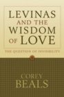 Image for Levinas and the Wisdom of Love : The Question of Invisibility