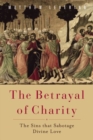 Image for The betrayal of charity  : the sins that sabotage divine love