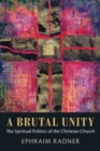 Image for A brutal unity  : the spiritual politics of the Christian Church