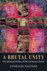 Image for A brutal unity: the spiritual politics of the Christian Church