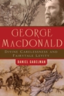 Image for George MacDonald  : divine carelessness and fairytale levity