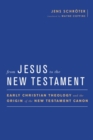 Image for From Jesus to the New Testament  : early Christian theology and the origin of the New Testament canon