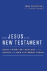 Image for From Jesus to the New Testament  : early Christian theology and the origin of the New Testament canon