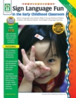 Image for Sign Language Fun in the Early Childhood Classroom, Grades PK - K: Enrich Language and Literacy Skills of Young Hearing Children, Children with Special Needs, and English Language Learners