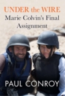 Image for Under the wire: Marie Colvin&#39;s last assignment