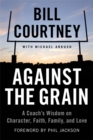 Image for Against the Grain : A Coach&#39;s Wisdom on Character, Faith, Family, and Love