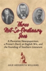 Image for Three not-so-ordinary Joes: a plantation newspaperman, a printer&#39;s devil, an English wit, and the founding of Southern literature