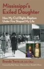 Image for Mississippi&#39;s Exiled Daughter: How My Civil Rights Baptism Under Fire Shaped My Life