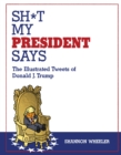 Image for Sh*t My President Says: The Illustrated Tweets of Donald J. Trump
