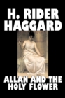Image for Allan and the Holy Flower by H. Rider Haggard, Fiction, Fantasy, Classics, Historical, Fairy Tales, Folk Tales, Legends &amp; Mythology