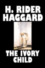 Image for The Ivory Child by H. Rider Haggard, Fiction, Fantasy, Historical, Action &amp; Adventure, Fairy Tales, Folk Tales, Legends &amp; Mythology