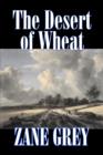 Image for The Desert of Wheat by Zane Grey, Fiction, Westerns
