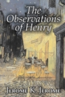 Image for The Observations of Henry by Jerome K. Jerome, Fiction, Classics, Literary, Historical