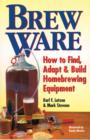 Image for Brew Ware: How to Find, Adapt &amp; Build Homebrewing Equipment
