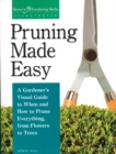 Image for Pruning Made Easy: A Gardener&#39;s Visual Guide to When and How to Prune Everything, from Flowers to Trees