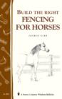 Image for Build the Right Fencing for Horses: Storey&#39;s Country Wisdom Bulletin A-193