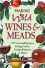 Image for Making Wild Wines &amp; Meads: 125 Unusual Recipes Using Herbs, Fruits, Flowers &amp; More