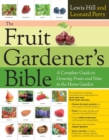 Image for The fruit gardener&#39;s bible  : a complete guide to growing fruits and berries in the home garden