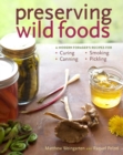 Image for Preserving wild foods  : a modern forager&#39;s recipes for curing, canning, smoking &amp; pickling