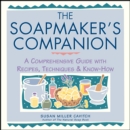 Image for The soap maker&#39;s companion: a comprehensive guide with recipes, techniques and know-how.
