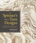 Image for The spinner&#39;s book of yarn designs  : the techniques for creating 70 yarns