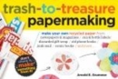 Image for Trash-to-Treasure Papermaking: Make Your Own Recycled Paper from Newspapers &amp; Magazines, Can &amp; Bottle Labels, Discarded Gift Wrap, Old Phone Books, Junk Mail, Comic Books, and More--