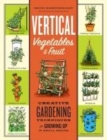 Image for Vertical Vegetables &amp; Fruit: Creative Gardening Techniques for Growing Up in Small Spaces