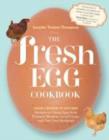 Image for The fresh egg cookbook: from chicken to kitchen : recipes for using eggs from farmers&#39; markets, local farms, and your own backyard