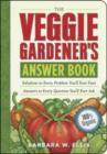 Image for The veggie gardener&#39;s answer book: solutions to every problem you&#39;ll ever face : answers to every question you&#39;ll ever ask