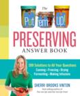 Image for Put &#39;em Up! Preserving Answer Book: 399 Solutions to All Your Questions: Canning, Freezing, Drying, Fermenting, Making Infusions
