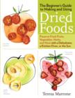 Image for Beginner&#39;s Guide to Making and Using Dried Foods: Preserve Fresh Fruits, Vegetables, Herbs, and Meat with a Dehydrator, a Kitchen Oven, or the Sun