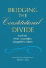 Image for Bridging the Constitutional Divide : Inside the White House Office of Legislative Affairs